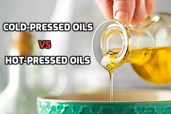 Cold pressed oil vs hot pressed oil